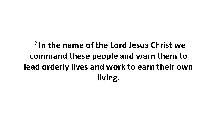 12 In the name of the Lord Jesus Christ we command these people and
