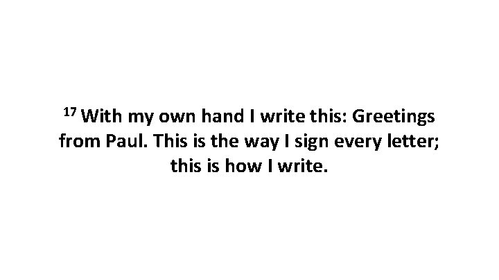 17 With my own hand I write this: Greetings from Paul. This is the