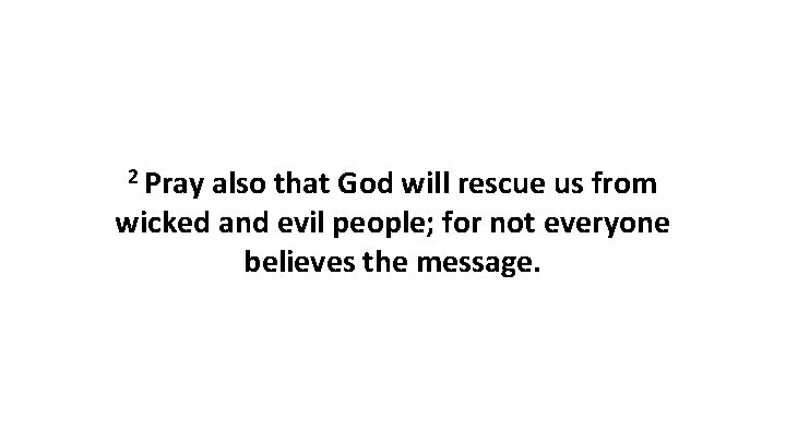 2 Pray also that God will rescue us from wicked and evil people; for