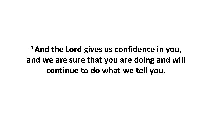 4 And the Lord gives us confidence in you, and we are sure that