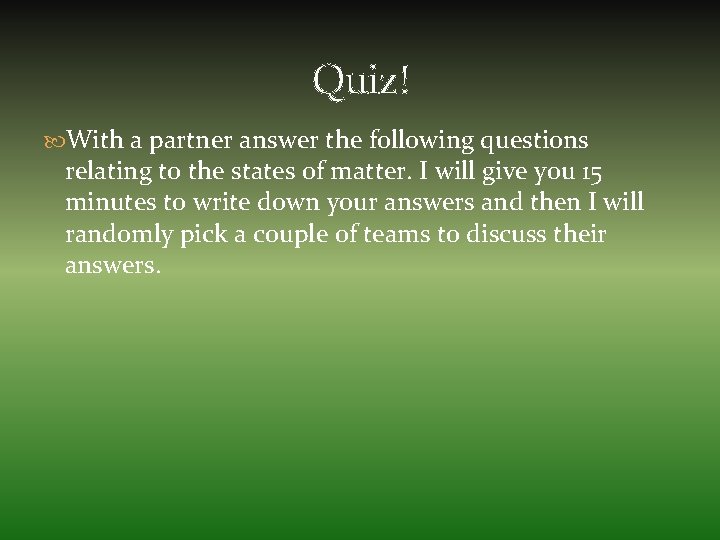 Quiz! With a partner answer the following questions relating to the states of matter.