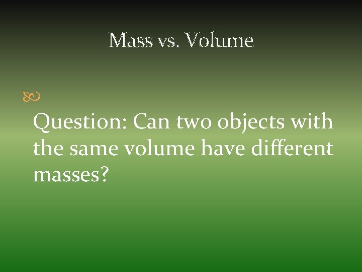 Mass vs. Volume Question: Can two objects with the same volume have different masses?