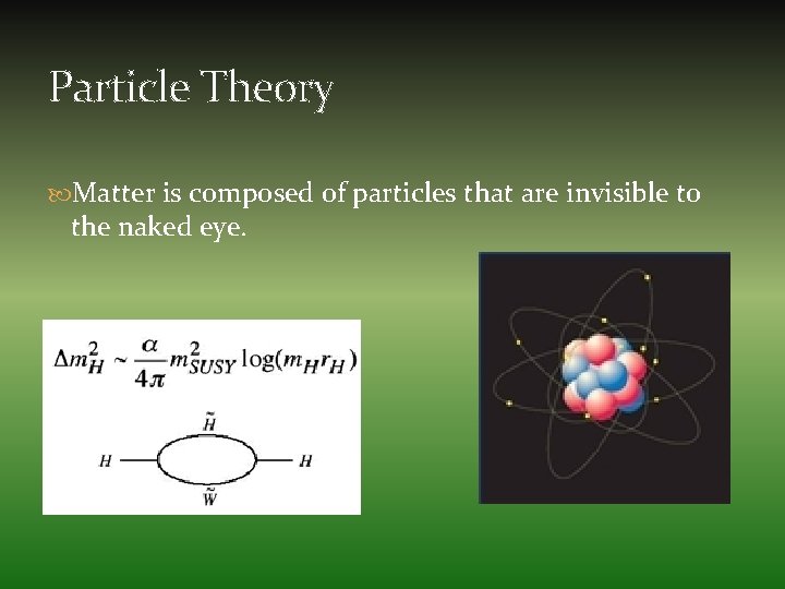 Particle Theory Matter is composed of particles that are invisible to the naked eye.