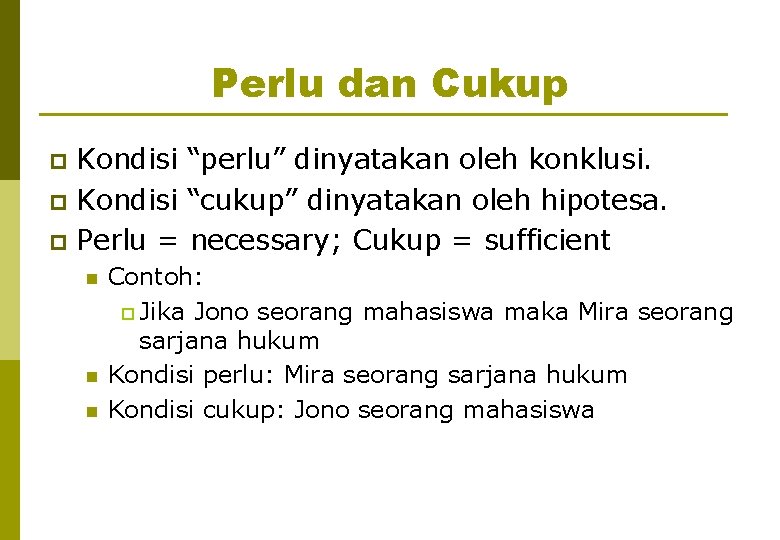 Perlu dan Cukup Kondisi “perlu” dinyatakan oleh konklusi. p Kondisi “cukup” dinyatakan oleh hipotesa.