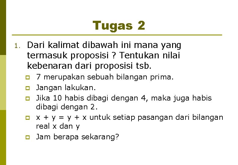 Tugas 2 1. Dari kalimat dibawah ini mana yang termasuk proposisi ? Tentukan nilai