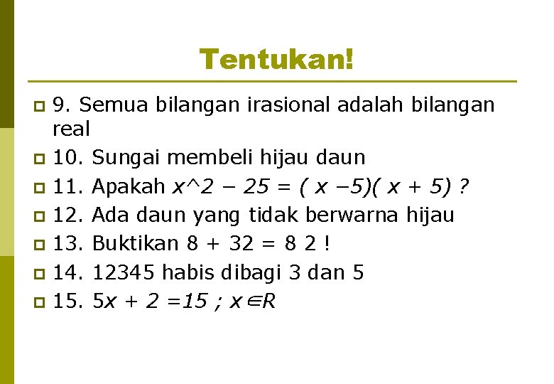 Tentukan! 9. Semua bilangan irasional adalah bilangan real p 10. Sungai membeli hijau daun