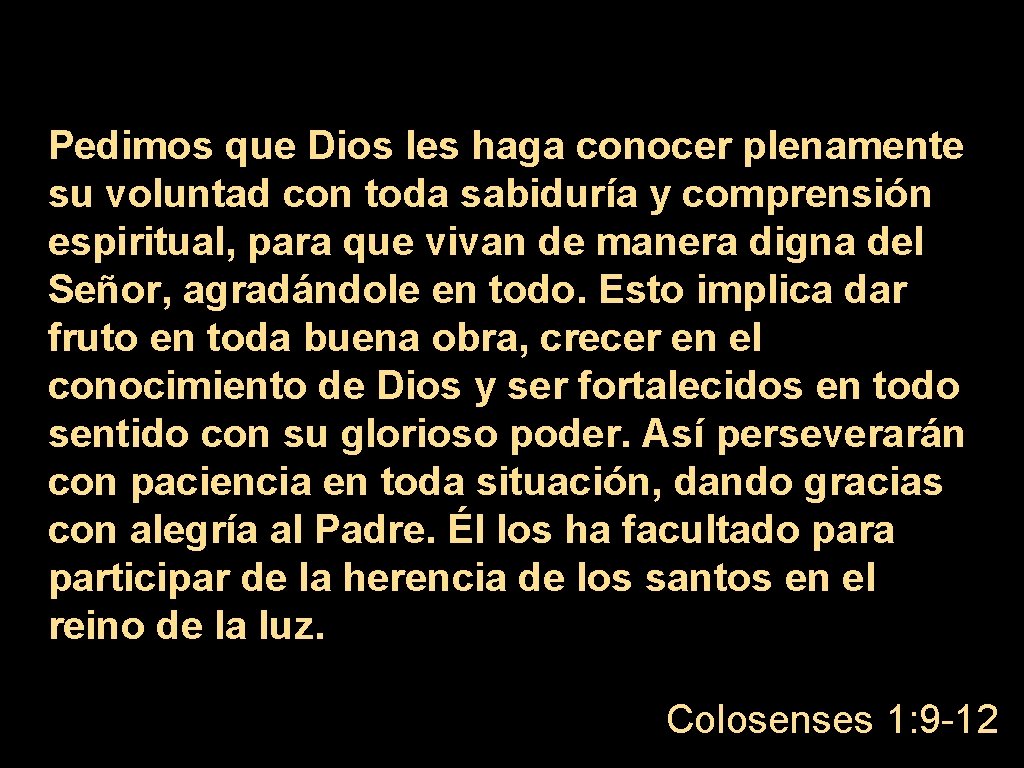 Pedimos que Dios les haga conocer plenamente su voluntad con toda sabiduría y comprensión Pedimos que Dios les haga conocer plenamente su voluntad con toda sabiduría y comprensión