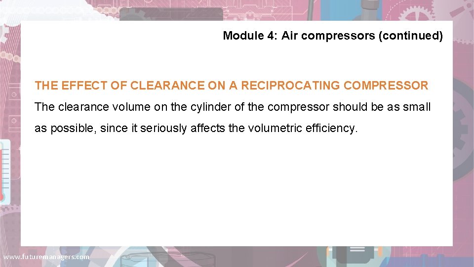 Module 4: Air compressors (continued) THE EFFECT OF CLEARANCE ON A RECIPROCATING COMPRESSOR The