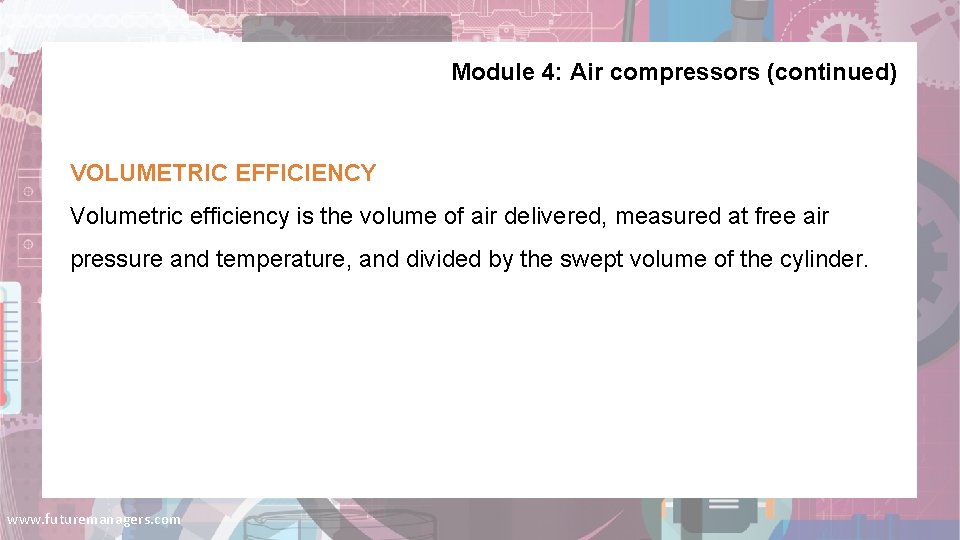 Module 4: Air compressors (continued) VOLUMETRIC EFFICIENCY Volumetric efficiency is the volume of air