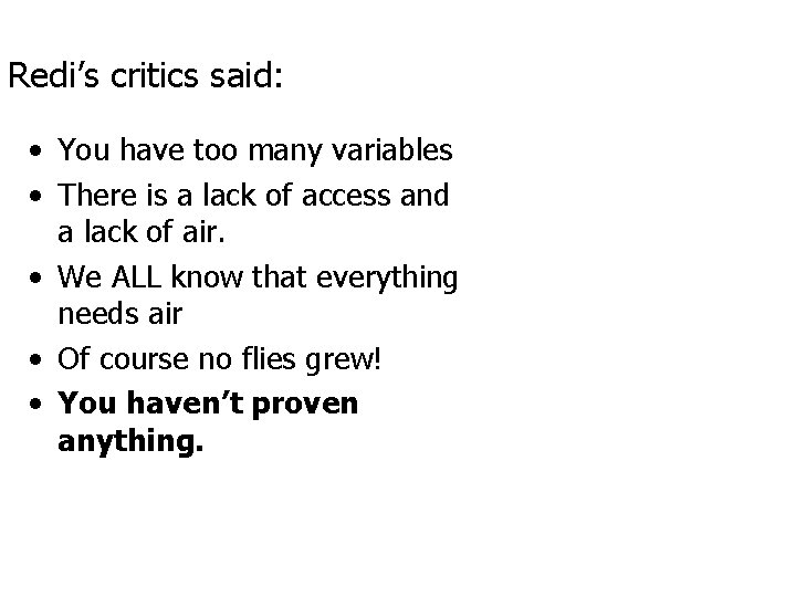 Redi’s critics said: • You have too many variables • There is a lack Redi’s critics said: • You have too many variables • There is a lack
