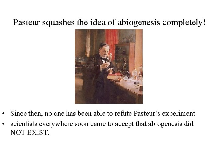 Pasteur squashes the idea of abiogenesis completely! • Since then, no one has been Pasteur squashes the idea of abiogenesis completely! • Since then, no one has been