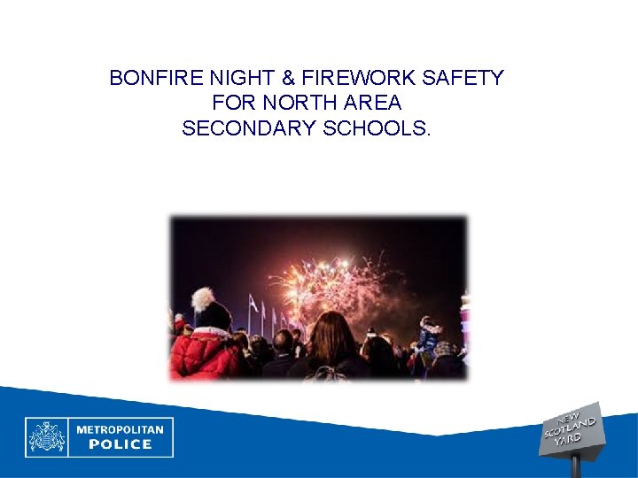 BONFIRE NIGHT & FIREWORK SAFETY FOR NORTH AREA SECONDARY SCHOOLS. 