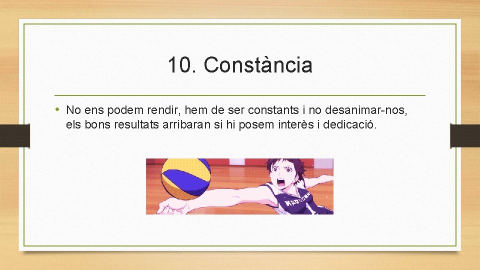 10. Constància • No ens podem rendir, hem de ser constants i no desanimar-nos,