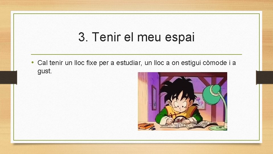 3. Tenir el meu espai • Cal tenir un lloc fixe per a estudiar,