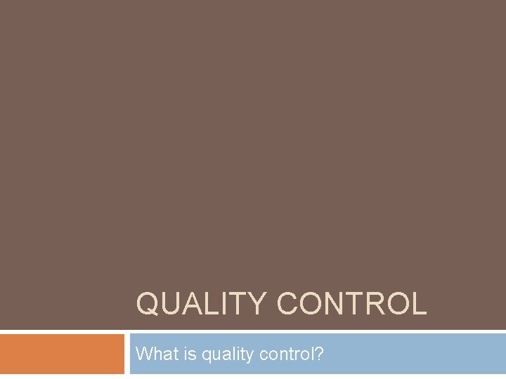 QUALITY CONTROL What is quality control? 