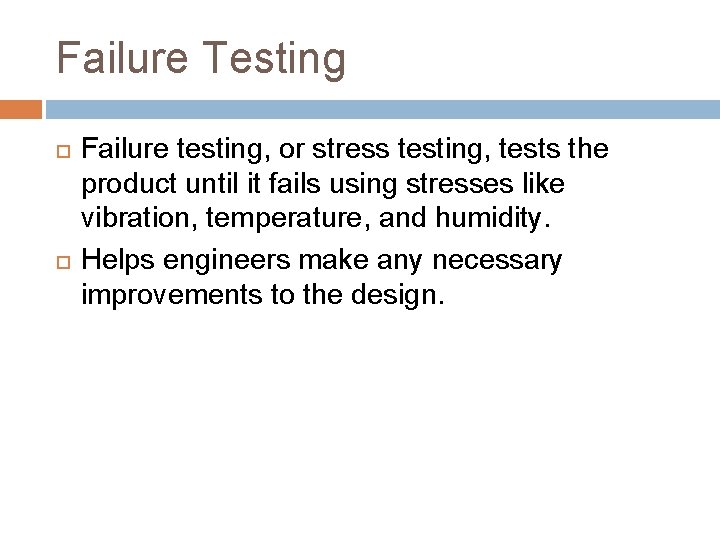 Failure Testing Failure testing, or stress testing, tests the product until it fails using