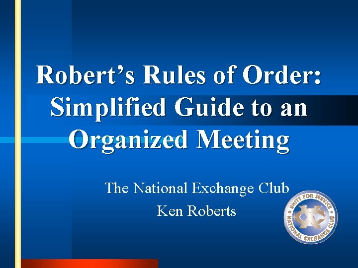 Robert’s Rules of Order: Simplified Guide to an Organized Meeting The National Exchange Club