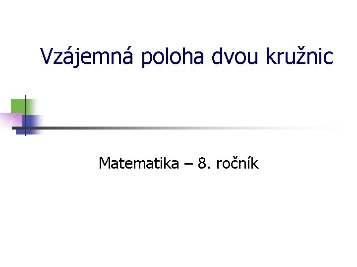 Vzájemná poloha dvou kružnic Matematika – 8. ročník 