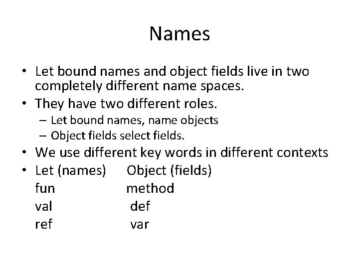 Names • Let bound names and object fields live in two completely different name