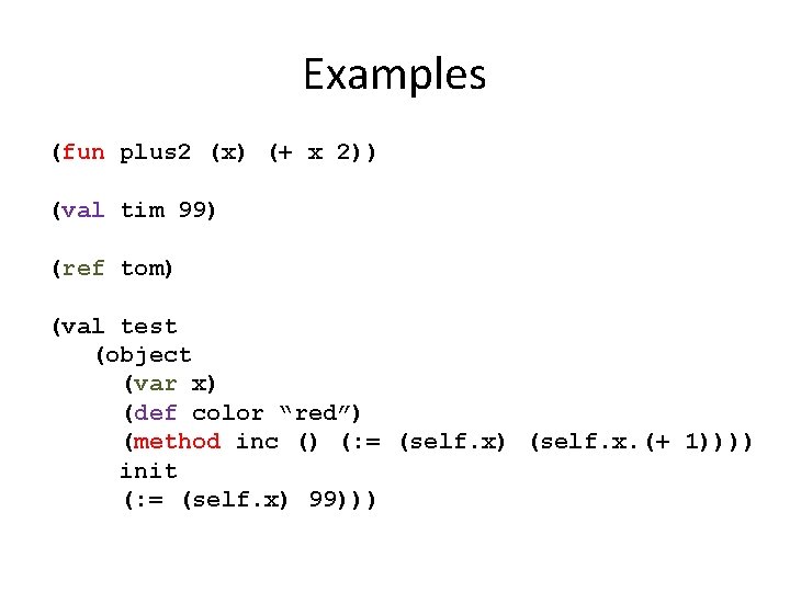 Examples (fun plus 2 (x) (+ x 2)) (val tim 99) (ref tom) (val