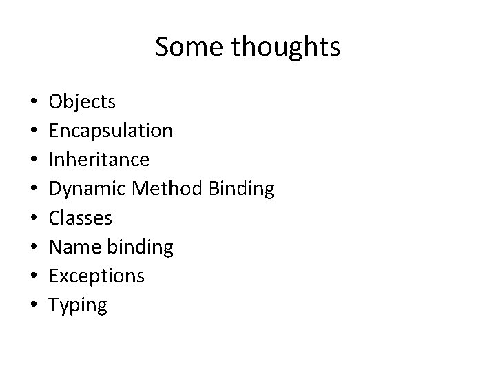 Some thoughts • • Objects Encapsulation Inheritance Dynamic Method Binding Classes Name binding Exceptions