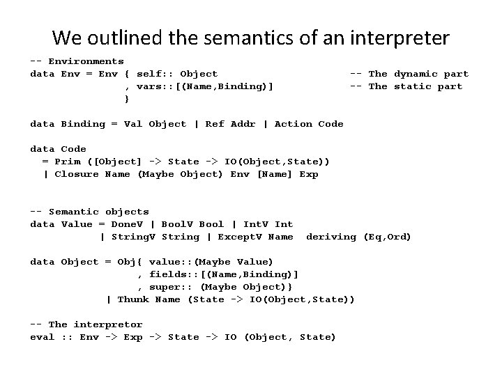 We outlined the semantics of an interpreter -- Environments data Env = Env {
