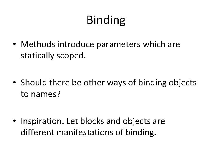 Binding • Methods introduce parameters which are statically scoped. • Should there be other