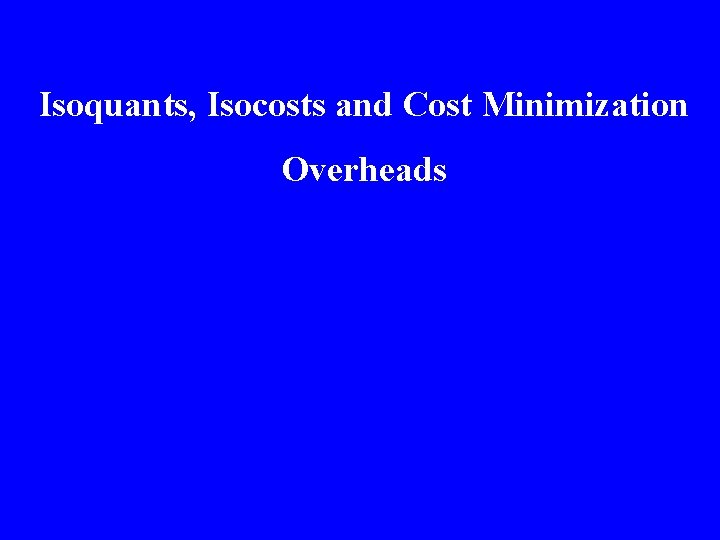 Isoquants, Isocosts and Cost Minimization Overheads 