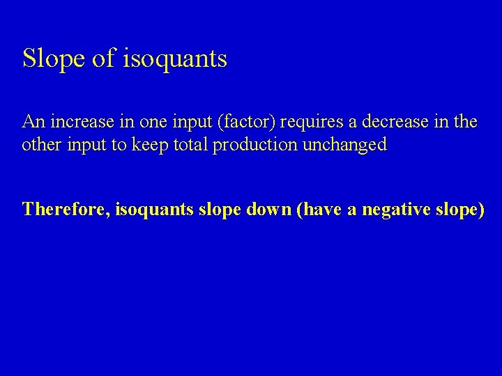 Slope of isoquants An increase in one input (factor) requires a decrease in the