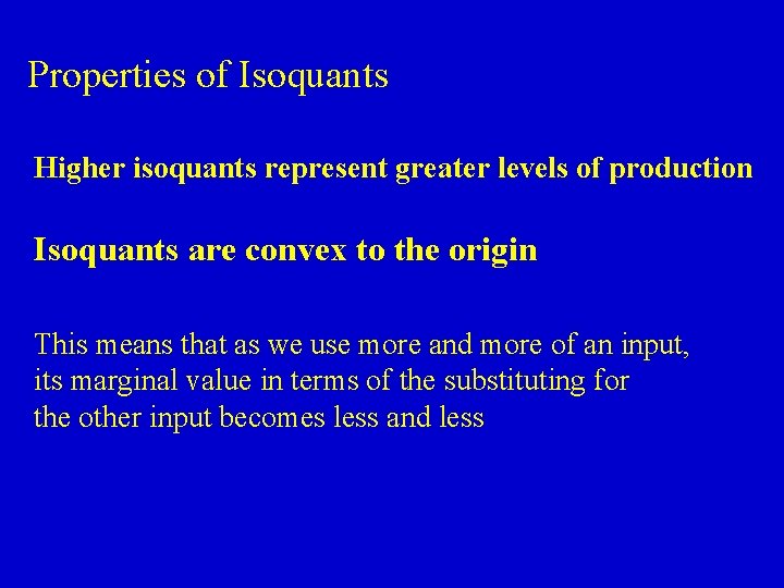 Properties of Isoquants Higher isoquants represent greater levels of production Isoquants are convex to