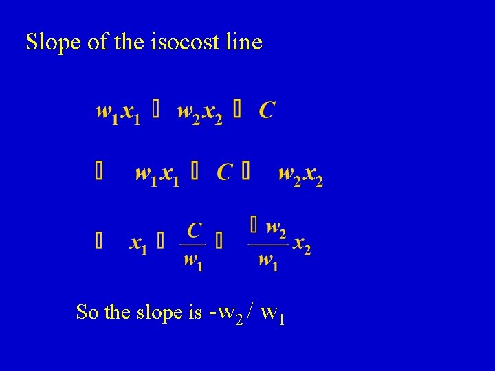 Slope of the isocost line So the slope is -w 2 / w 1