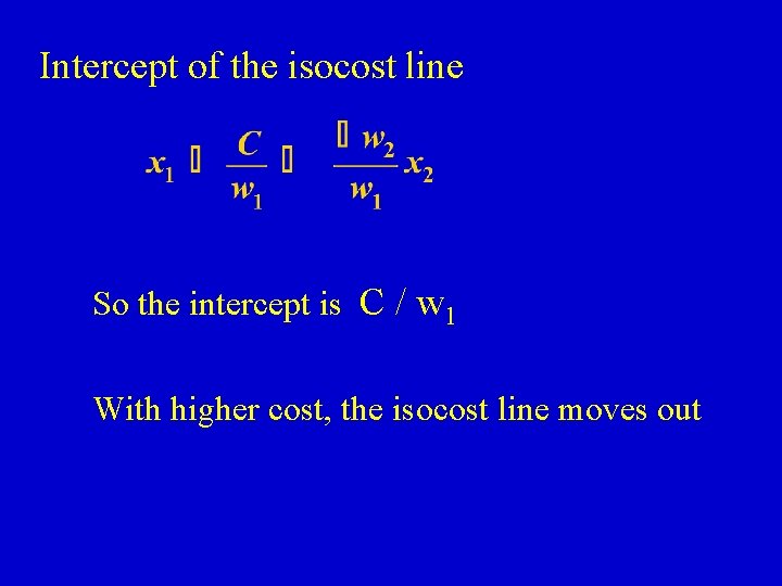 Intercept of the isocost line So the intercept is C / w 1 With