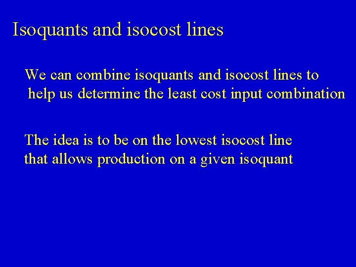 Isoquants and isocost lines We can combine isoquants and isocost lines to help us