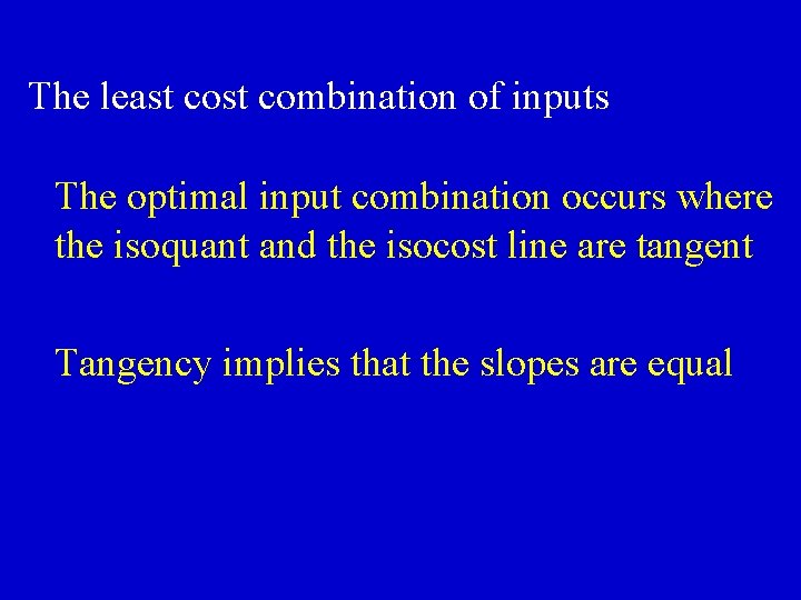 The least combination of inputs The optimal input combination occurs where the isoquant and