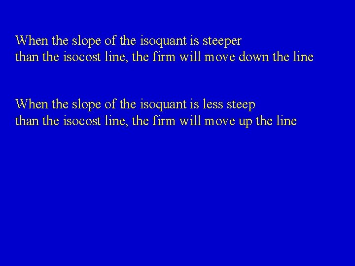 When the slope of the isoquant is steeper than the isocost line, the firm