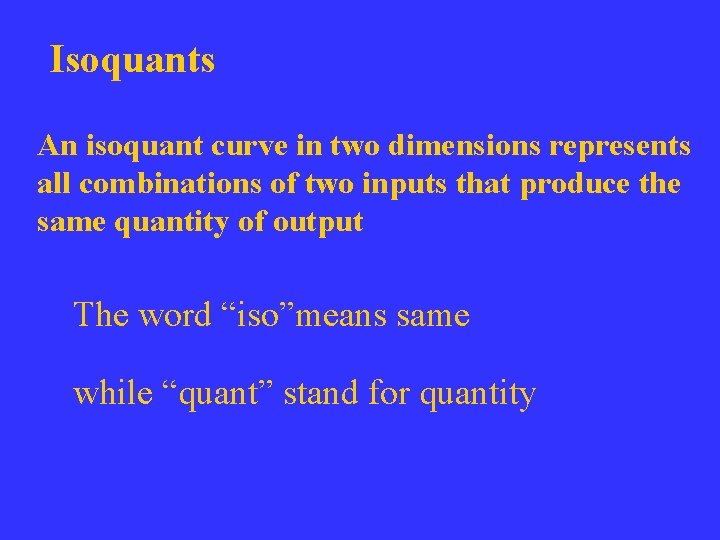 Isoquants An isoquant curve in two dimensions represents all combinations of two inputs that