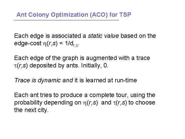 Ant Colony Optimization (ACO) for TSP Each edge is associated a static value based