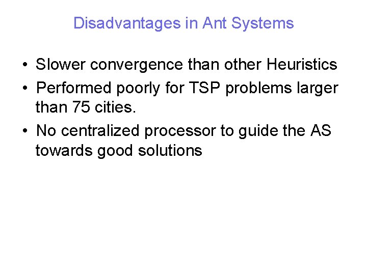 Disadvantages in Ant Systems • Slower convergence than other Heuristics • Performed poorly for