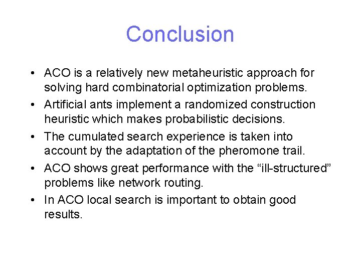 Conclusion • ACO is a relatively new metaheuristic approach for solving hard combinatorial optimization