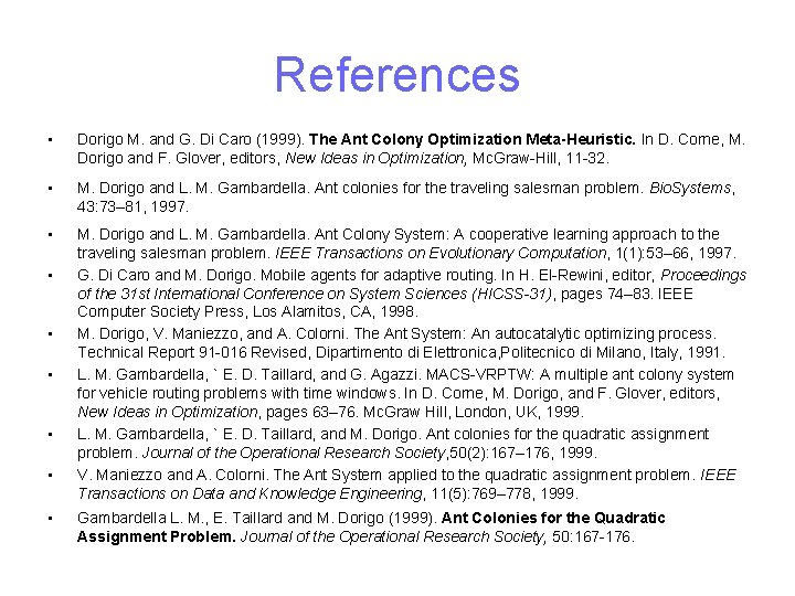 References • Dorigo M. and G. Di Caro (1999). The Ant Colony Optimization Meta-Heuristic.