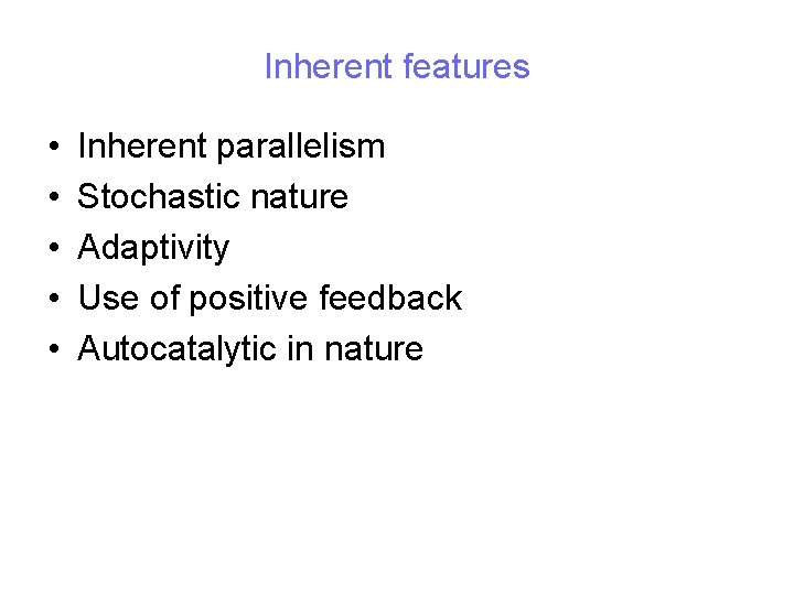 Inherent features • • • Inherent parallelism Stochastic nature Adaptivity Use of positive feedback