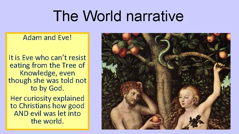 The World narrative Adam and Eve! It is Eve who can’t resist eating from