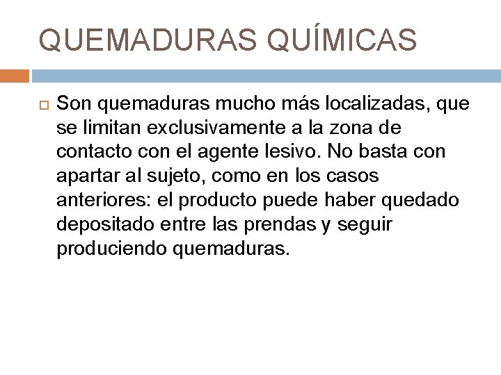 QUEMADURAS QUÍMICAS Son quemaduras mucho más localizadas, que se limitan exclusivamente a la zona