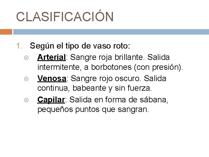 CLASIFICACIÓN 1. Según el tipo de vaso roto: Arterial: Sangre roja brillante. Salida intermitente,