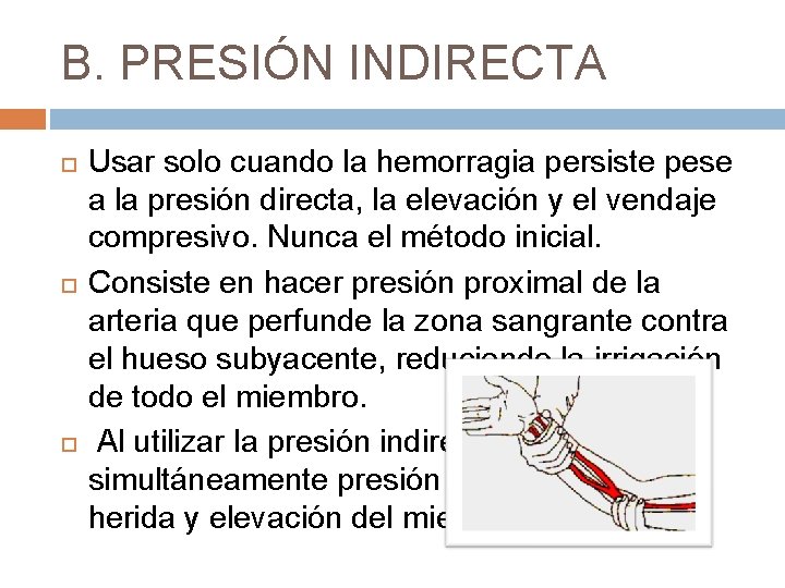 B. PRESIÓN INDIRECTA Usar solo cuando la hemorragia persiste pese a la presión directa,