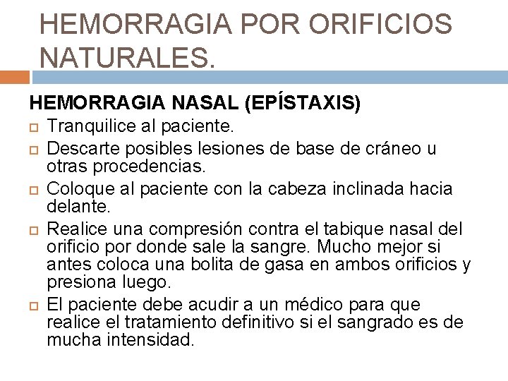 HEMORRAGIA POR ORIFICIOS NATURALES. HEMORRAGIA NASAL (EPÍSTAXIS) Tranquilice al paciente. Descarte posibles lesiones de