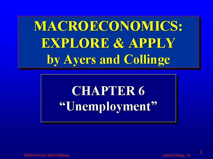 MACROECONOMICS: EXPLORE & APPLY by Ayers and Collinge CHAPTER 6 “Unemployment” © 2004 Prentice