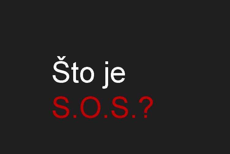 Što je S. O. S. ? 