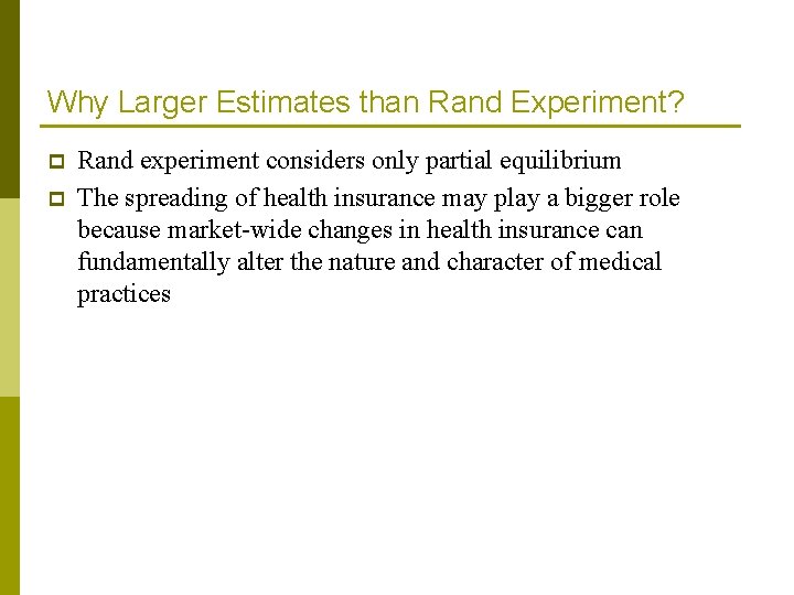 Why Larger Estimates than Rand Experiment? p p Rand experiment considers only partial equilibrium Why Larger Estimates than Rand Experiment? p p Rand experiment considers only partial equilibrium
