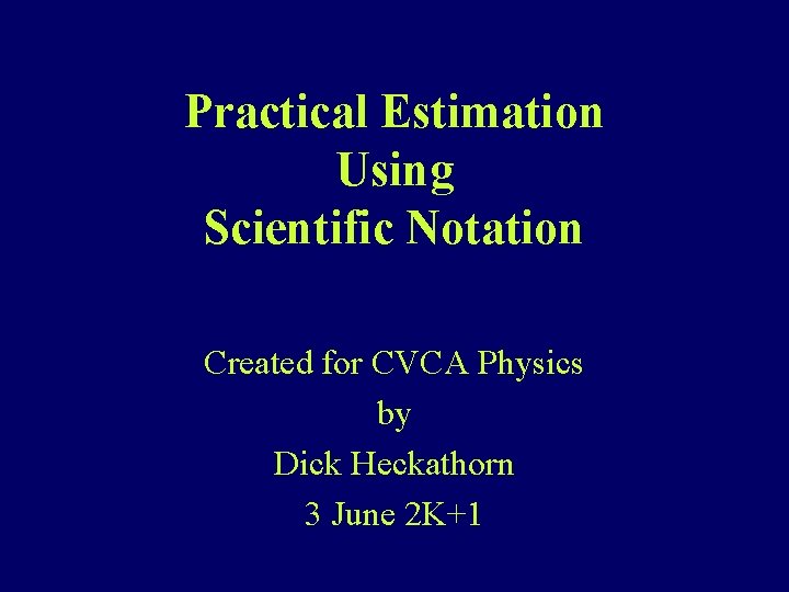 Practical Estimation Using Scientific Notation Created for CVCA Physics by Dick Heckathorn 3 June